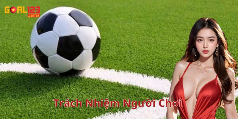 Những điều cần lưu ý trong Trách Nhiệm Người Chơi 