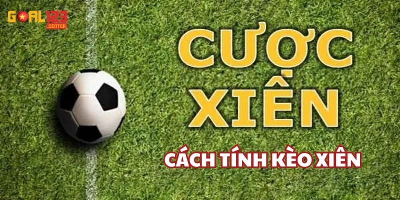 Cách Tính Kèo Xiên Đơn Giản Cho Người Mới Từ Goal123